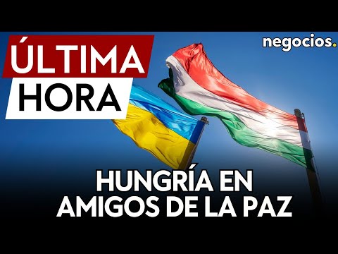 ÚLTIMA HORA | Hungría se une a la plataforma amigos de la paz sobre el acuerdo de Ucrania