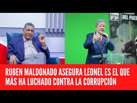 RUBEN MALDONADO ASEGURA LEONEL ES EL QUE MÁS HA LUCHADO CONTRA LA CORRUPCIÓN