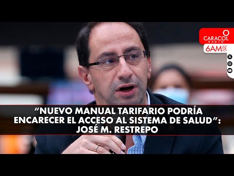 “Nuevo manual tarifario podría encarecer el acceso al sistema de salud”: José Manuel Restrepo