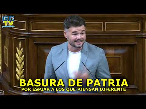 BASURA DE PATRIA por espiar a los que piensan diferente Gabriel Rufián