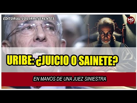 URIBE: ¿JUICIO O SAINETE?  EN MANOS DE UNA JUEZ SINISTRA || #editorial LOS IRREVERENTES