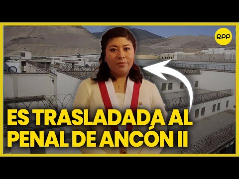 Betssy Chávez es trasladada al penal de Ancón II
