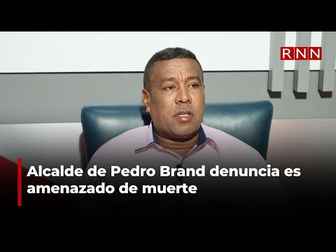 Alcalde de Pedro Brand denuncia es amenazado de muerte