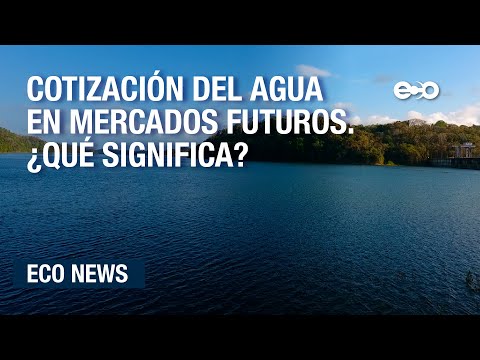 ¿Qué significa la cotización del agua en los mercados de futuros | ECO News