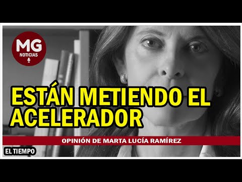 ESTÁN METIENDO EL ACELERADOR  Opinión de Marta Lucía Ramírez