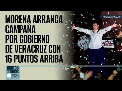 #PuntosYComas ¬ Morena arranca campaña por Gobierno de Veracruz con 16 puntos arriba