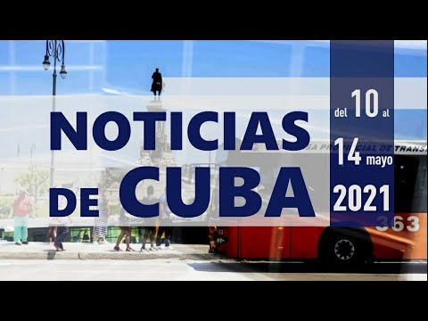 NOTICIAS de CUBA (Resumen noticioso del 10 al 14 de mayo 2021)