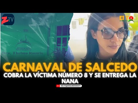 CARNAVAL DE SALCEDO COBRA LA VÍCTIMA NÚMERO 8 Y SE ENTREGA LA NANA