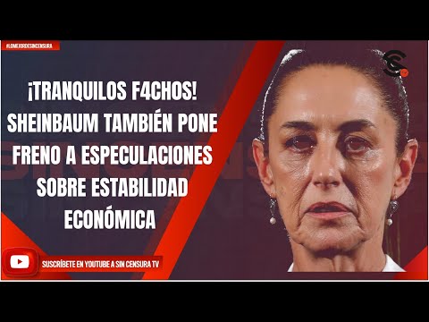 ¡TRANQUILOS F4CH0S! SHEINBAUM TAMBIÉN PONE FRENO A ESPECULACIONES SOBRE ESTABILIDAD ECONÓMICA