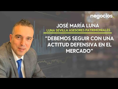 José María Luna: “Debemos seguir con una actitud defensiva en el mercado”