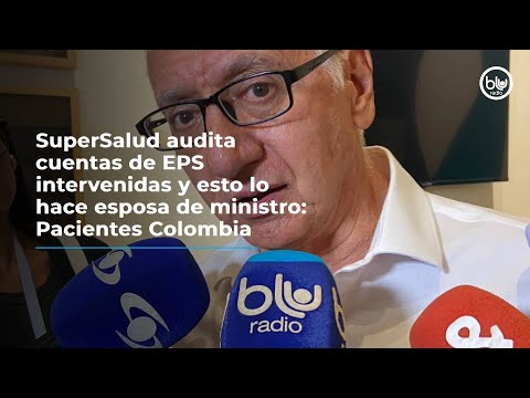 SuperSalud audita cuentas de EPS intervenidas y esto lo hace esposa de ministro: Pacientes Colombia
