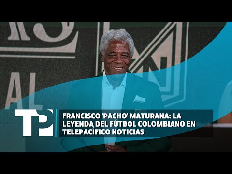 Francisco 'Pacho' Maturana: la leyenda del fútbol colombiano en Telepacífico Noticias