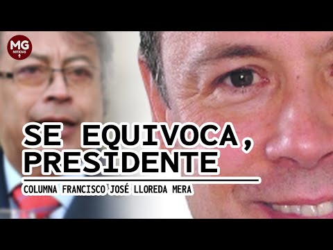 SE EQUIVOCA, PRESIDENTE  Columna Francisco José Lloreda Mera