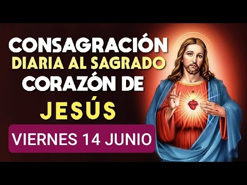 ??  CONSAGRACIÓN DEL DÍA AL SAGRADO CORAZÓN DE JESÚS.  VIERNES 14 DE JUNIO DE 2024 ?