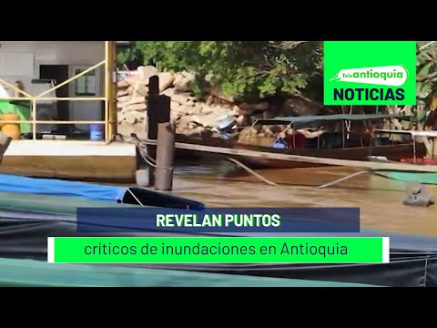 Revelan puntos críticos de inundaciones en Antioquia - Teleantioquia Noticias