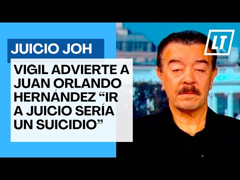 Vigil advierte a Juan Orlando Hernández “Ir a juicio sería un suicidio”
