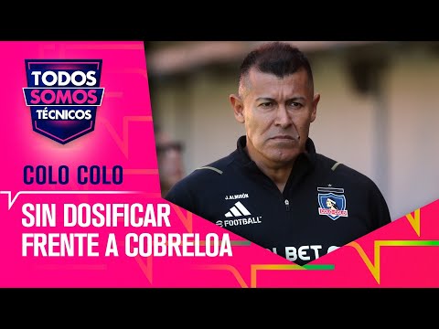 Colo Colo no dosificará ante Cobreloa - Todos Somos Técnicos
