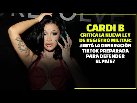 Cardi B Critica Registro Militar: ¿Está la Generación TikTok Preparada para Defender el País?