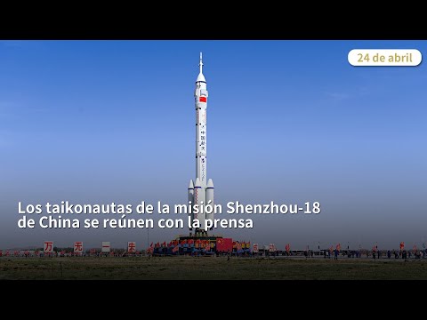 Programa Especial: Los taikonautas de la misión Shenzhou-18 de China se reúnen con la prensa