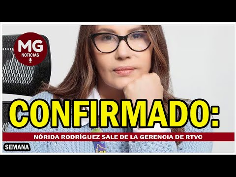 CONFIRMADO  Nórida Rodríguez sale de la gerencia de RTVC