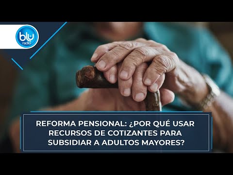 Reforma pensional: ¿por qué usar recursos de cotizantes para subsidiar a adultos mayores?