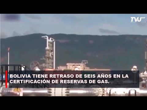 BOLIVIA TIENE RETRASO DE SEIS AÑOS EN LA CERTIFICACIÓN DE RESERVAS DE GAS