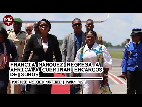 FRANCIA MÁRQUEZ REGRESA A AFRICA A CULMINAR ENCARGO DE SOROS