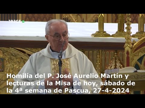 Homilía del P. José Aurelio Martín y lecturas de Misa de hoy, sábado, 4ª semana de Pascua, 27-4-2024