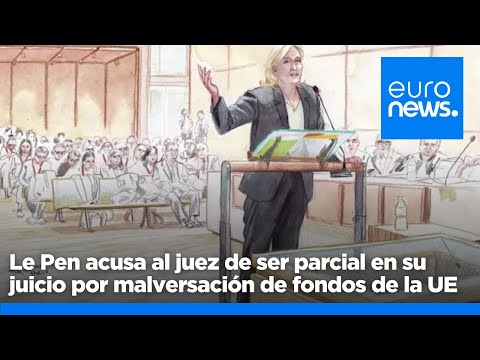 Marine Le Pen acusa al juez de ser parcial en su juicio por malversación de fondos de la UE