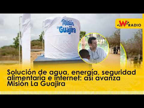 Solución de agua, energía, seguridad alimentaria e internet: así avanza Misión La Guajira