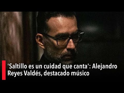 'La vida me empujó a la música': Alejandro Reyes Valdés, destacado músico saltillense