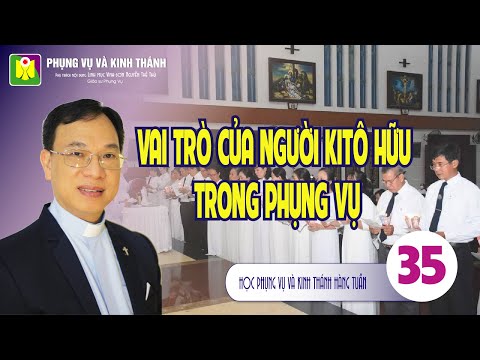 Bài số 35: VAI TRÒ CỦA NGƯỜI KITÔ HỮU TRONG PHỤNG VỤ - Lm. Vinh Sơn Nguyễn Thế Thủ