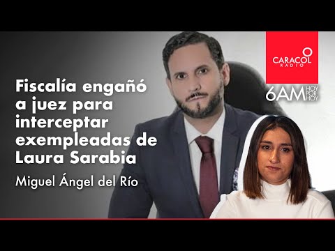 Fiscalía engañó a juez para interceptar exempleadas de Laura Sarabia: Miguel Ángel del Río