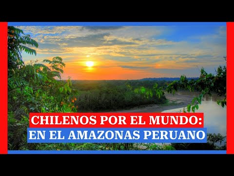 Chilenos por el mundo: en el Amazonas peruano