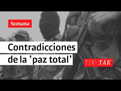 Contradicciones de la ‘paz total’ | TIK TAK