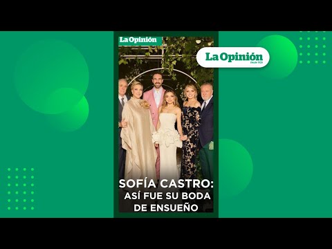 Sofía Castro ya se casó: videos exclusivos de su boda | La Opinión