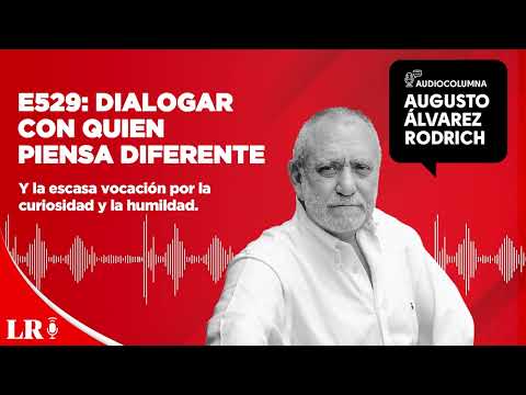 E529: Dialogar con quien piensa diferente, por Augusto Álvarez Rodrich