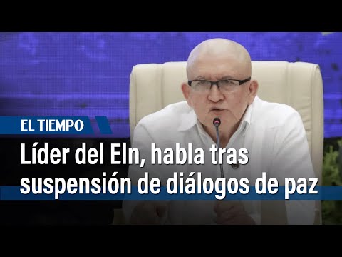 'Antonio García', líder del Eln, se pronuncia tras suspensión de diálogos de paz | El Tiempo