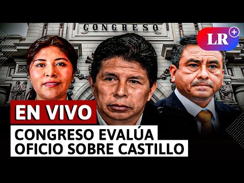 Congreso retoma sesión que evalúa oficio de la Fiscalía sobre Pedro Castillo | EN VIVO | #LR