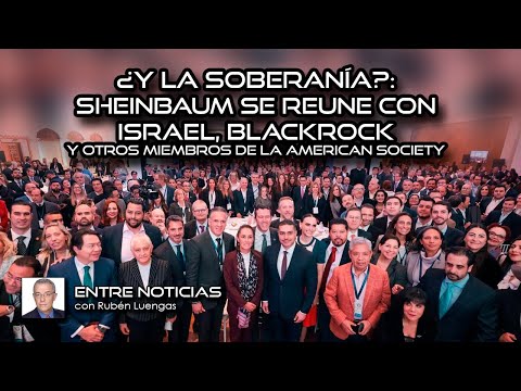 ¿Y la soberanía?: Sheinbaum se reune con Israel, Blackrock y otros miembros de la American Society