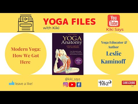 Yoga Files: Modern Yoga & How We Got Here - Leslie Kaminoff Yoga Educator & Author of Yoga Anatomy.