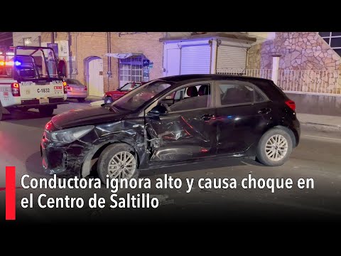 Conductora ignora alto y causa choque en el Centro de Saltillo