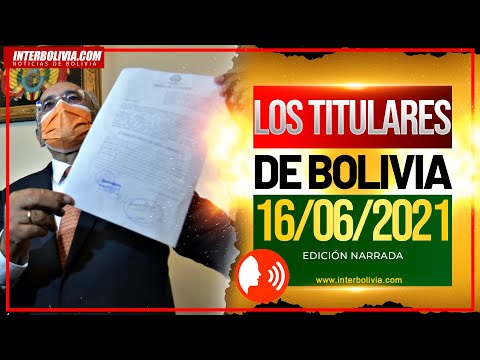 ? LOS TITULARES DE BOLIVIA 16 DE JUNIO DE 2021 [NOTICIAS DE BOLIVIA] EDICIÓN NARRADA ?