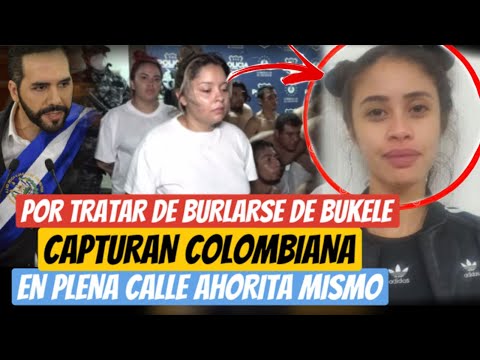 Ella ERA Atrapan Colombiana ahorita RET0 a Bukele