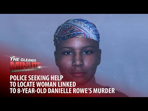 THE GLEANER MINUTE: Police seek woman linked to 8-y-o girl’s murder | JA Consul’s office vandalised