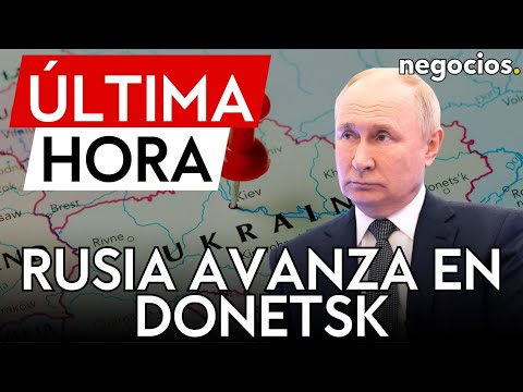 ÚLTIMA HORA | Rusia sigue sin dar tregua en el este y avanza en varios frentes de Donetsk