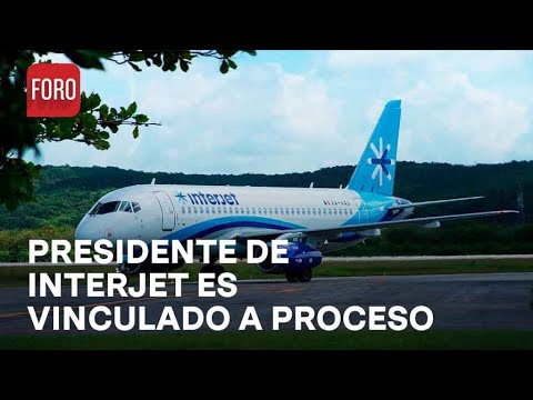 Presidente de Interjet, Alejandro del Valle, es vinculado a proceso - Las Noticias