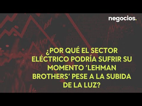 ¿Por qué el sector eléctrico podría sufrir su momento ‘Lehman Brothers’ pese a la subida de la luz?