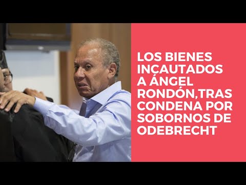 Los bienes incautados a Ángel Rondón, tras su condena por sobornos de Odebrecht