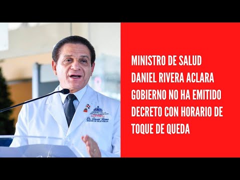Ministro de Salud Daniel rivera aclara Gobierno no ha emitido decreto con horario de toque de queda